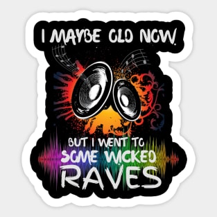 I Maybe Old Now But I Went To Some Wicked Raves Sticker